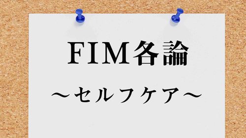 FIMのセルフケア（食事・整容・清拭・更衣・トイレ動作）の採点・評価とは